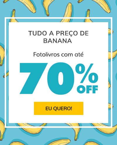 Tudo a preço de banana! Fotolivros com até 70% OFF. Saiba mais!