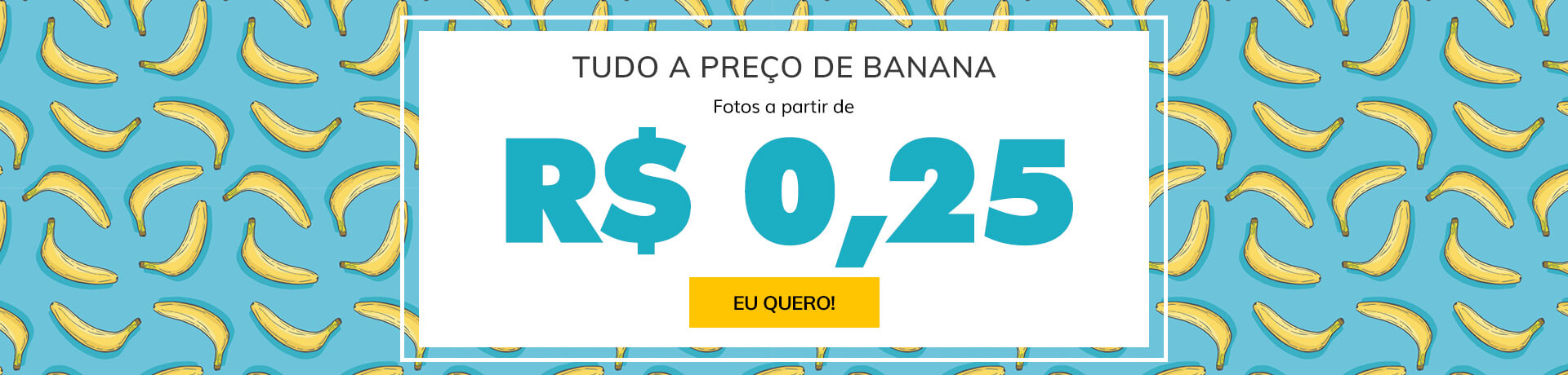 Tudo a preço de banana! Fotos a partir de R$0,25. Saiba mais!